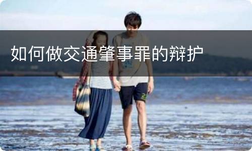 如何做交通肇事罪的辩护