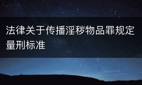 法律关于传播淫秽物品罪规定量刑标准