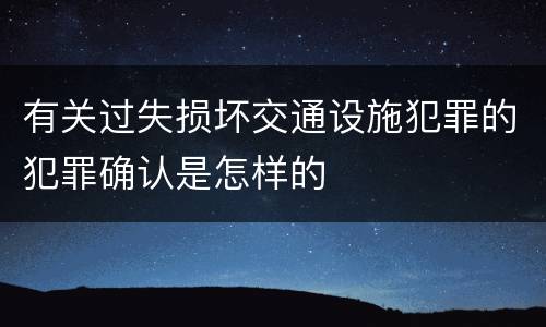 有关过失损坏交通设施犯罪的犯罪确认是怎样的