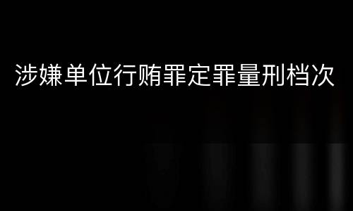 涉嫌单位行贿罪定罪量刑档次