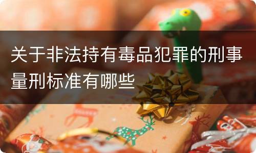 关于非法持有毒品犯罪的刑事量刑标准有哪些