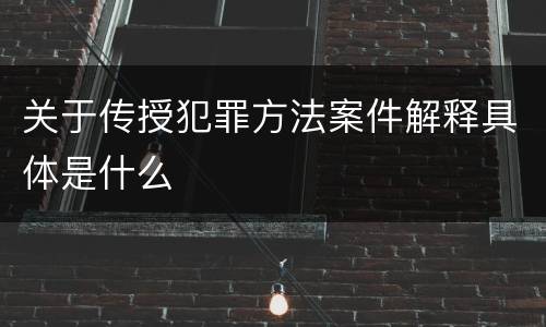 关于传授犯罪方法案件解释具体是什么