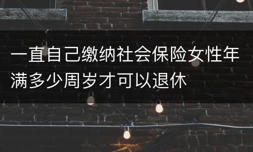 一直自己缴纳社会保险女性年满多少周岁才可以退休