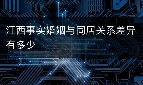 江西事实婚姻与同居关系差异有多少