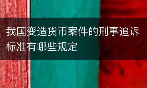 我国变造货币案件的刑事追诉标准有哪些规定