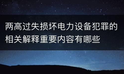 两高过失损坏电力设备犯罪的相关解释重要内容有哪些