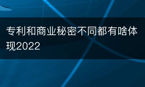 专利和商业秘密不同都有啥体现2022