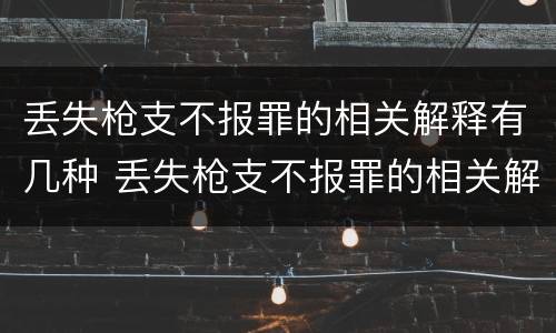 丢失枪支不报罪的相关解释有几种 丢失枪支不报罪的相关解释有几种情况