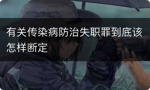 有关传染病防治失职罪到底该怎样断定