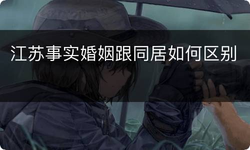 江苏事实婚姻跟同居如何区别