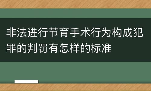 非法进行节育手术行为构成犯罪的判罚有怎样的标准