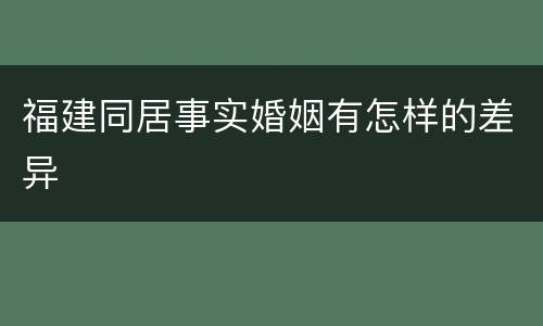 福建同居事实婚姻有怎样的差异