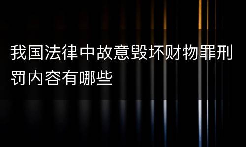 我国法律中故意毁坏财物罪刑罚内容有哪些