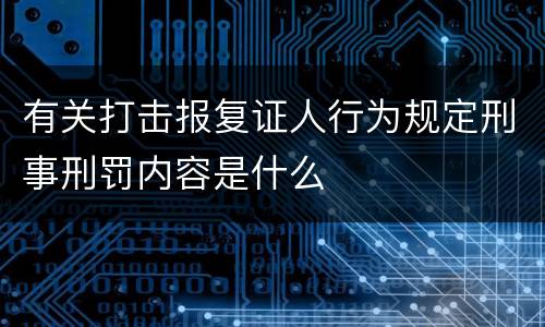 有关打击报复证人行为规定刑事刑罚内容是什么