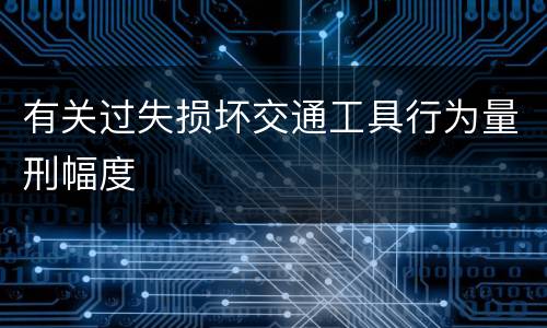 有关过失损坏交通工具行为量刑幅度