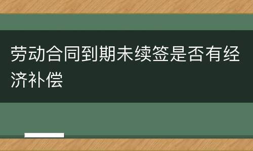 劳动合同到期未续签是否有经济补偿