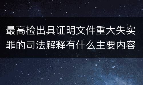 最高检出具证明文件重大失实罪的司法解释有什么主要内容