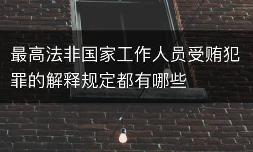 最高法非国家工作人员受贿犯罪的解释规定都有哪些