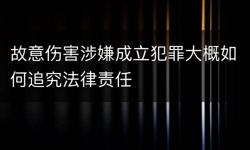 故意伤害涉嫌成立犯罪大概如何追究法律责任