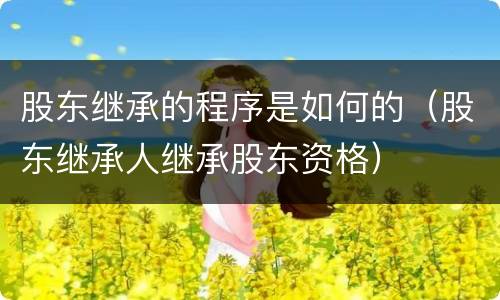 股东继承的程序是如何的（股东继承人继承股东资格）