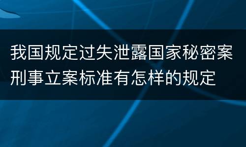 我国规定过失泄露国家秘密案刑事立案标准有怎样的规定