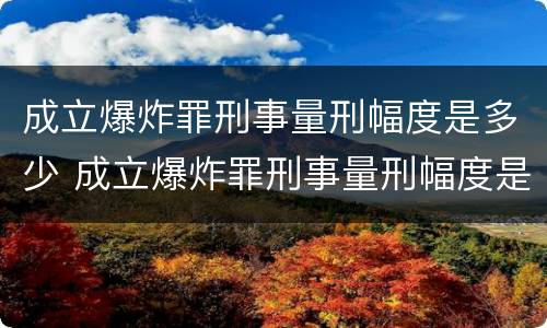 成立爆炸罪刑事量刑幅度是多少 成立爆炸罪刑事量刑幅度是多少