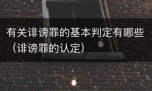 有关诽谤罪的基本判定有哪些（诽谤罪的认定）