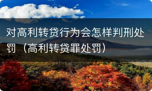 对高利转贷行为会怎样判刑处罚（高利转贷罪处罚）