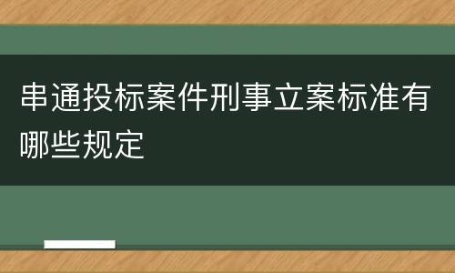 串通投标案件刑事立案标准有哪些规定