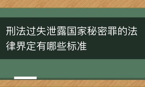 刑法过失泄露国家秘密罪的法律界定有哪些标准
