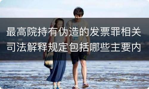 最高院持有伪造的发票罪相关司法解释规定包括哪些主要内容