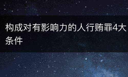 构成对有影响力的人行贿罪4大条件