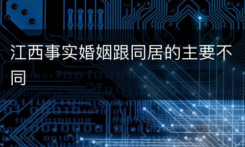 江西事实婚姻跟同居的主要不同