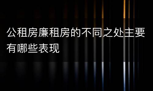 公租房廉租房的不同之处主要有哪些表现