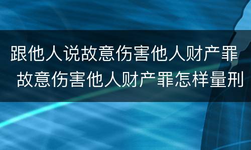 跟他人说故意伤害他人财产罪 故意伤害他人财产罪怎样量刑