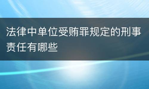 法律中单位受贿罪规定的刑事责任有哪些