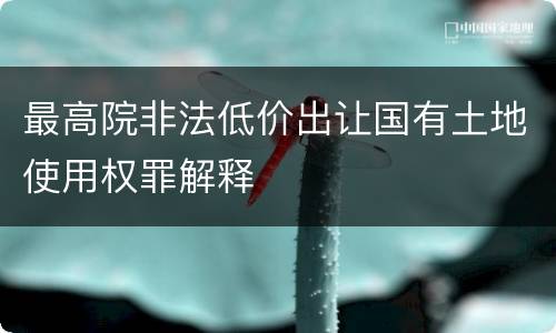 最高院非法低价出让国有土地使用权罪解释