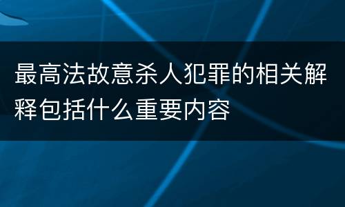 最高法故意杀人犯罪的相关解释包括什么重要内容