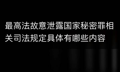 最高法故意泄露国家秘密罪相关司法规定具体有哪些内容