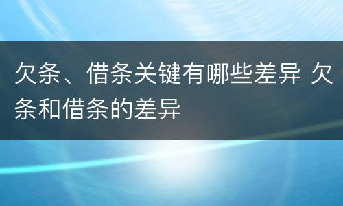 欠条、借条关键有哪些差异 欠条和借条的差异