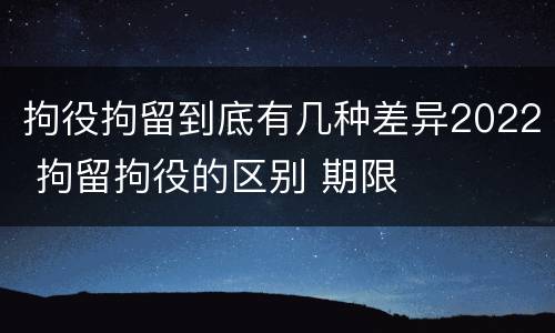 拘役拘留到底有几种差异2022 拘留拘役的区别 期限