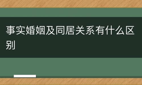事实婚姻及同居关系有什么区别