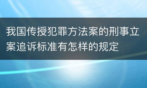 我国传授犯罪方法案的刑事立案追诉标准有怎样的规定