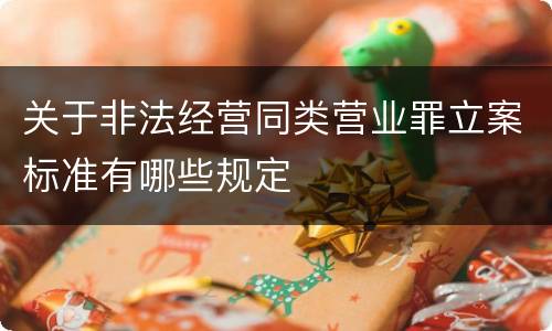 关于非法经营同类营业罪立案标准有哪些规定