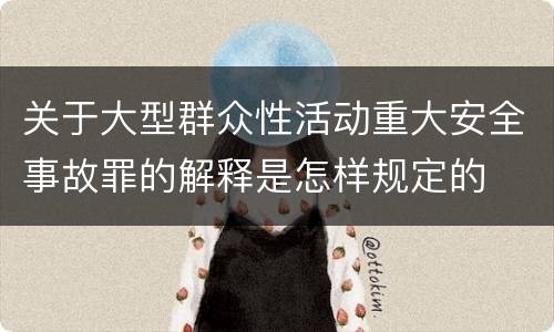 关于大型群众性活动重大安全事故罪的解释是怎样规定的