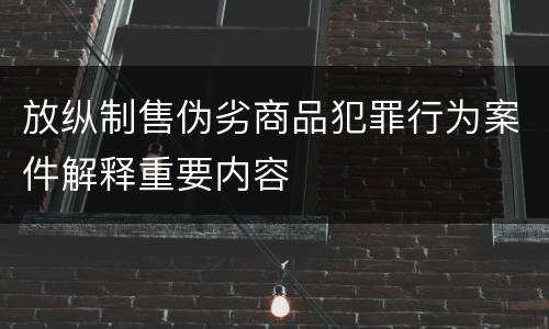放纵制售伪劣商品犯罪行为案件解释重要内容