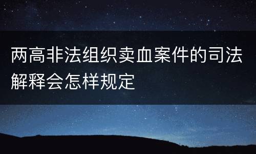 两高非法组织卖血案件的司法解释会怎样规定