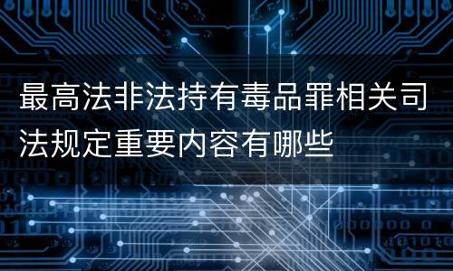 最高法非法持有毒品罪相关司法规定重要内容有哪些
