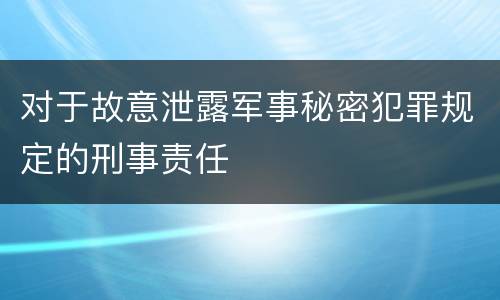 对于故意泄露军事秘密犯罪规定的刑事责任