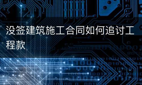 没签建筑施工合同如何追讨工程款
